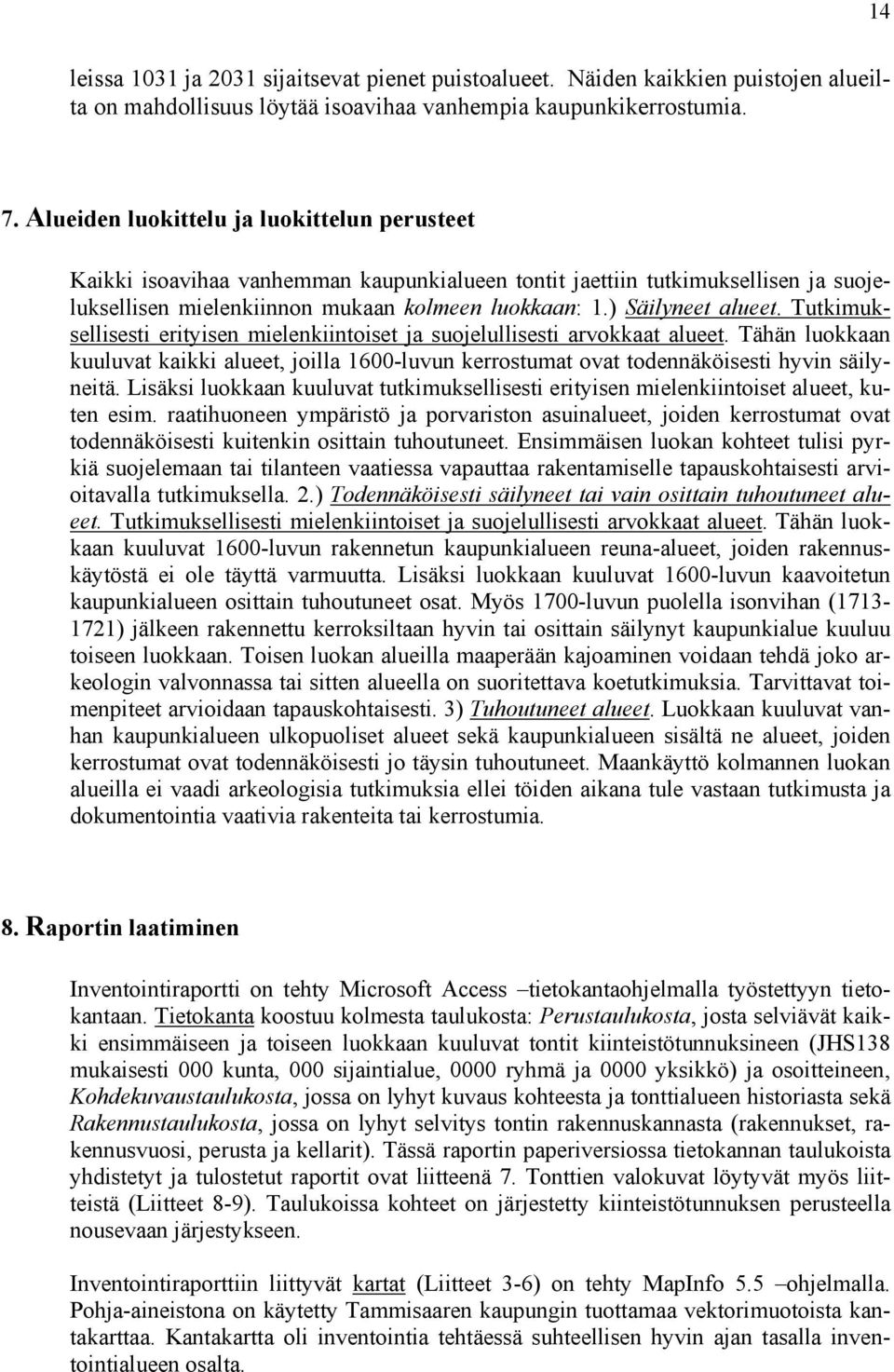 Tutimusellisesti erityisen mieleniintoiset ja suojelullisesti arvoaat alueet. Tähän luoaan uuluvat aii alueet, joilla -luvun errostumat ovat todennäöisesti hyvin säilyneitä.