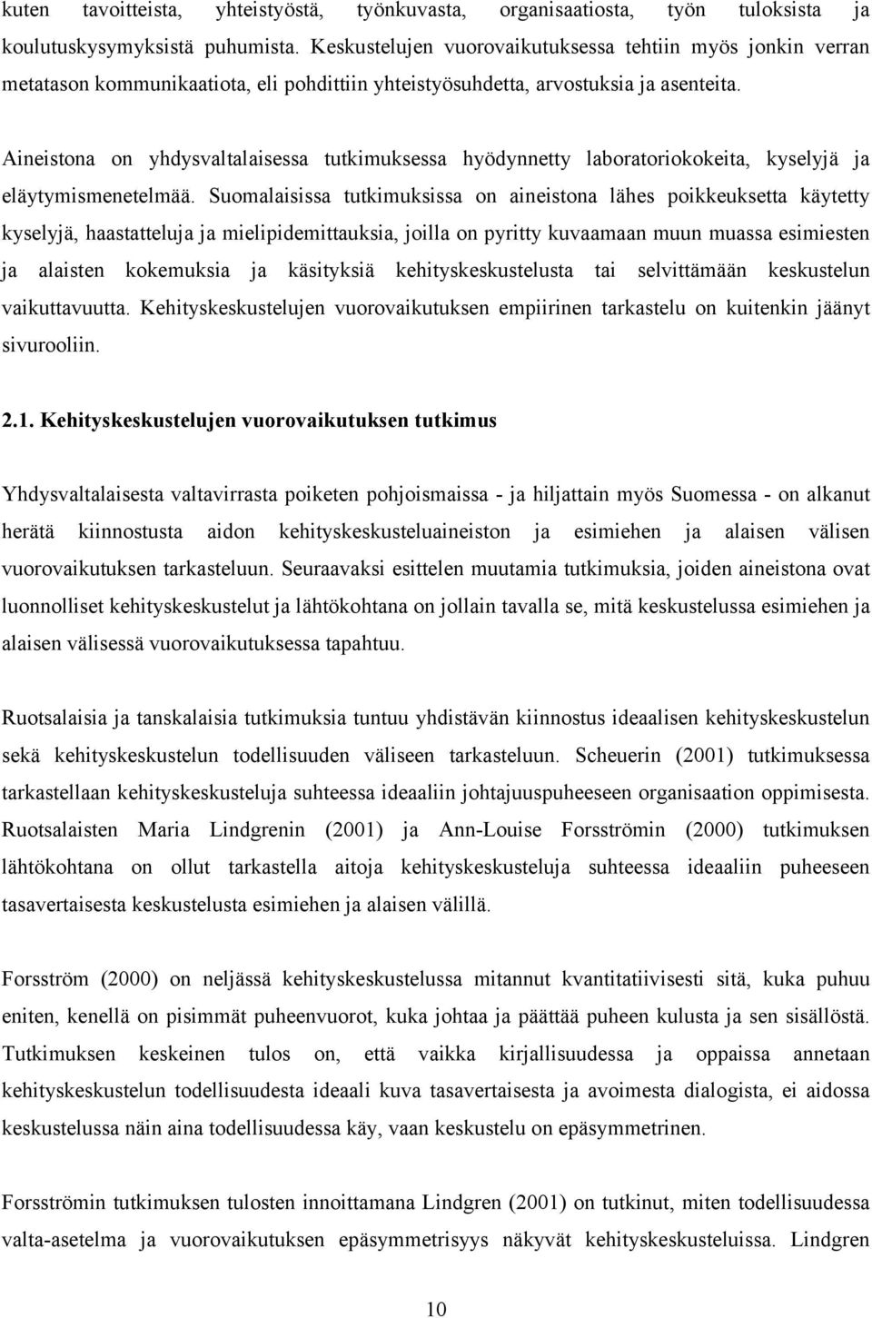 Aineistona on yhdysvaltalaisessa tutkimuksessa hyödynnetty laboratoriokokeita, kyselyjä ja eläytymismenetelmää.