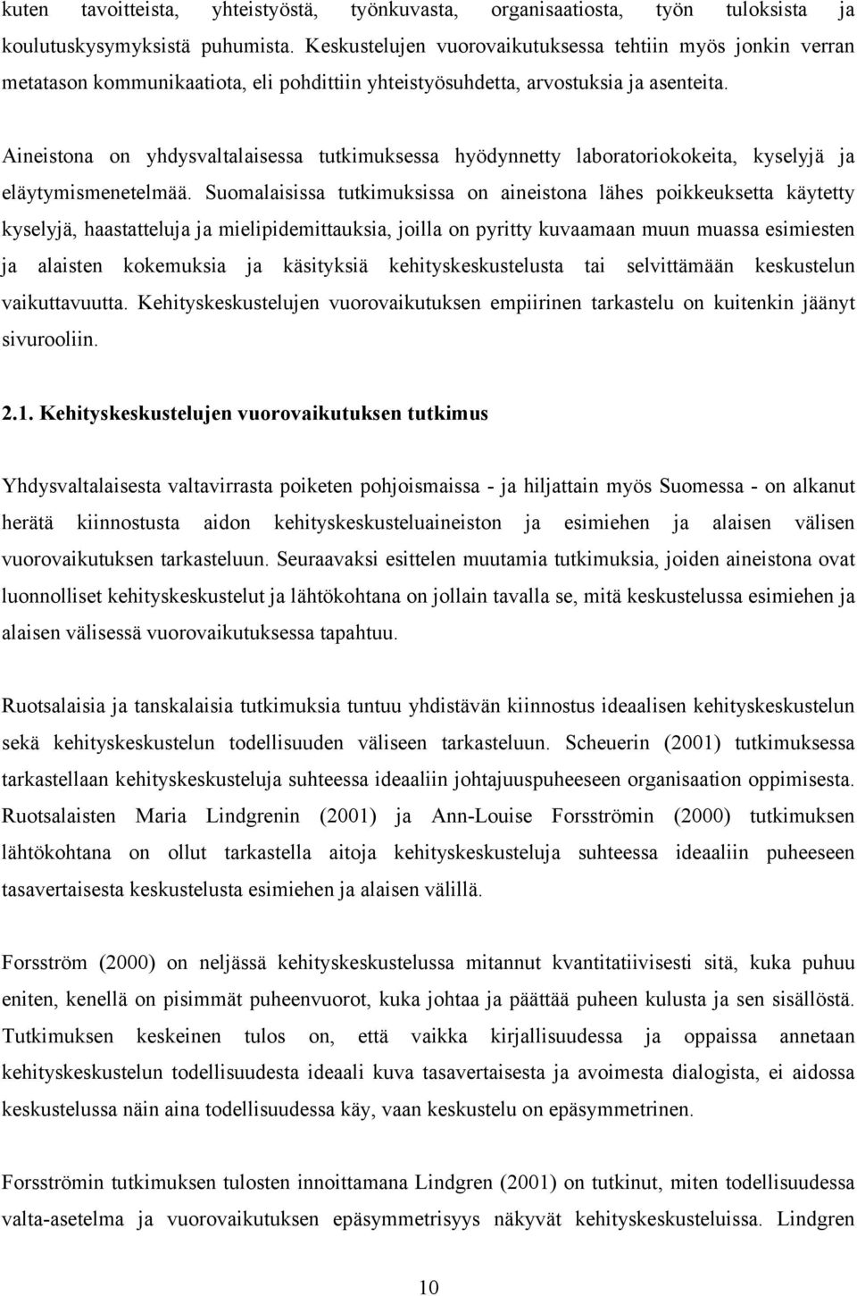 Aineistona on yhdysvaltalaisessa tutkimuksessa hyödynnetty laboratoriokokeita, kyselyjä ja eläytymismenetelmää.