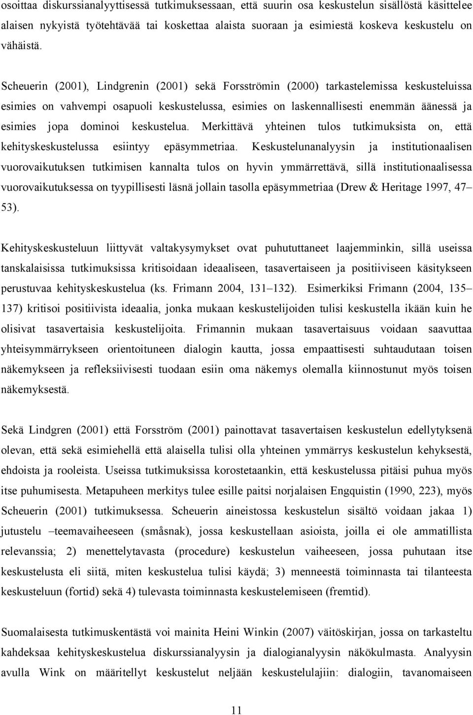 Scheuerin (2001), Lindgrenin (2001) sekä Forsströmin (2000) tarkastelemissa keskusteluissa esimies on vahvempi osapuoli keskustelussa, esimies on laskennallisesti enemmän äänessä ja esimies jopa