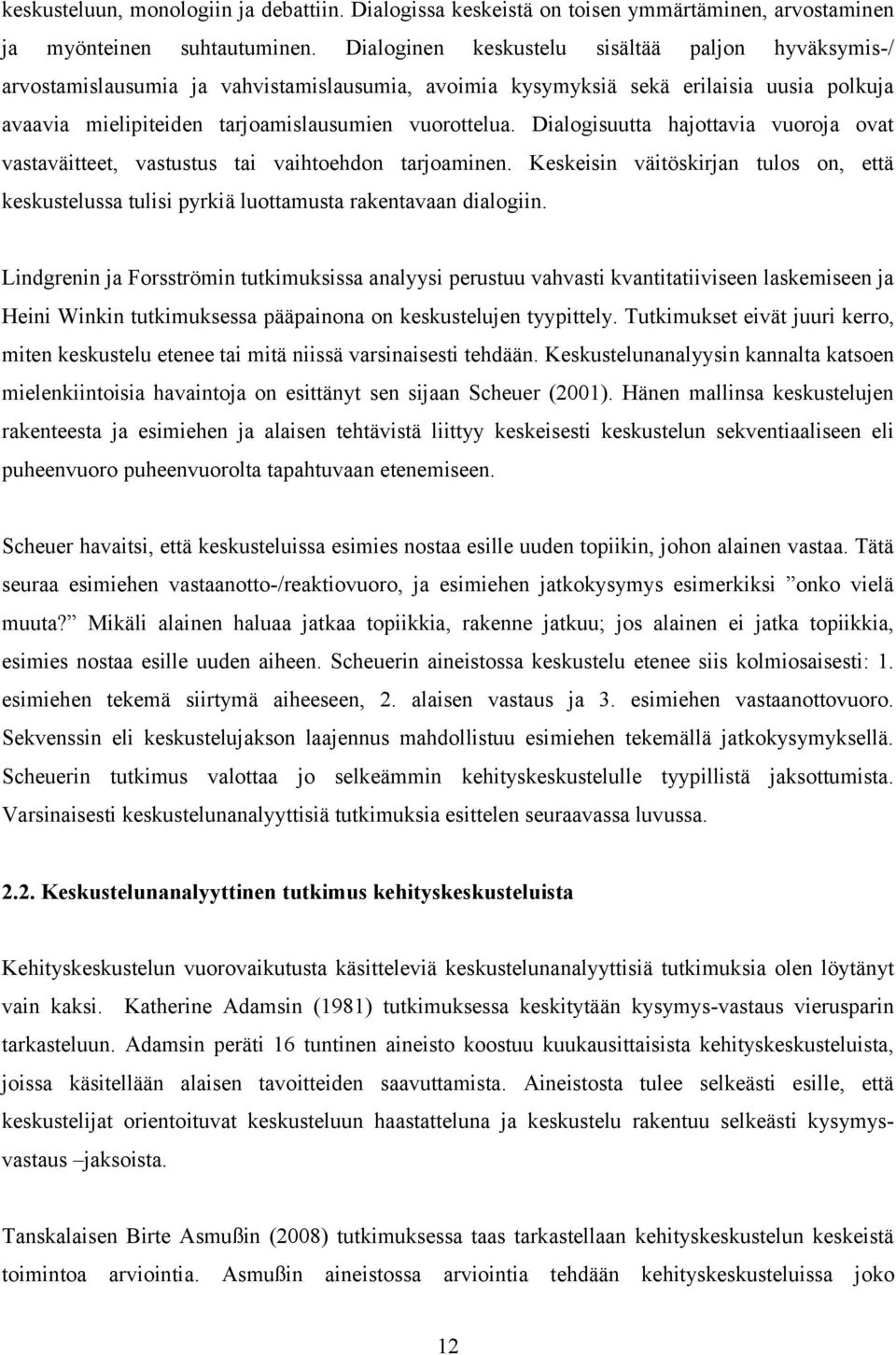 Dialogisuutta hajottavia vuoroja ovat vastaväitteet, vastustus tai vaihtoehdon tarjoaminen. Keskeisin väitöskirjan tulos on, että keskustelussa tulisi pyrkiä luottamusta rakentavaan dialogiin.