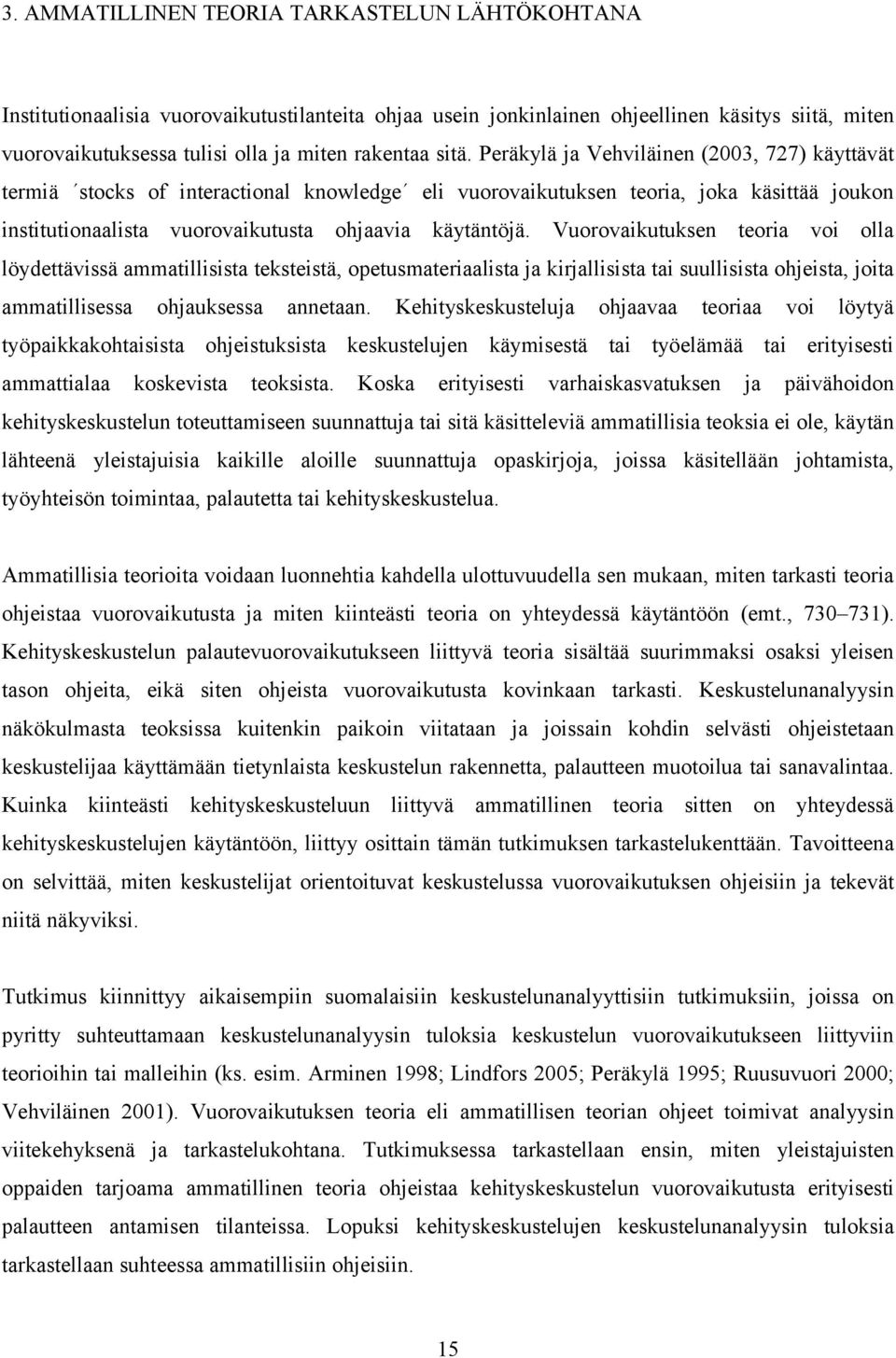 Vuorovaikutuksen teoria voi olla löydettävissä ammatillisista teksteistä, opetusmateriaalista ja kirjallisista tai suullisista ohjeista, joita ammatillisessa ohjauksessa annetaan.