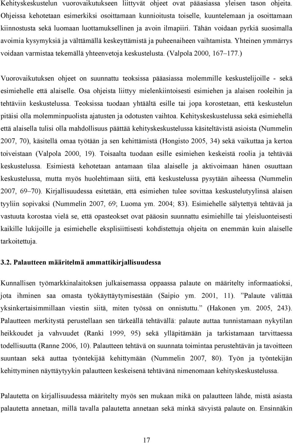 Tähän voidaan pyrkiä suosimalla avoimia kysymyksiä ja välttämällä keskeyttämistä ja puheenaiheen vaihtamista. Yhteinen ymmärrys voidaan varmistaa tekemällä yhteenvetoja keskustelusta.