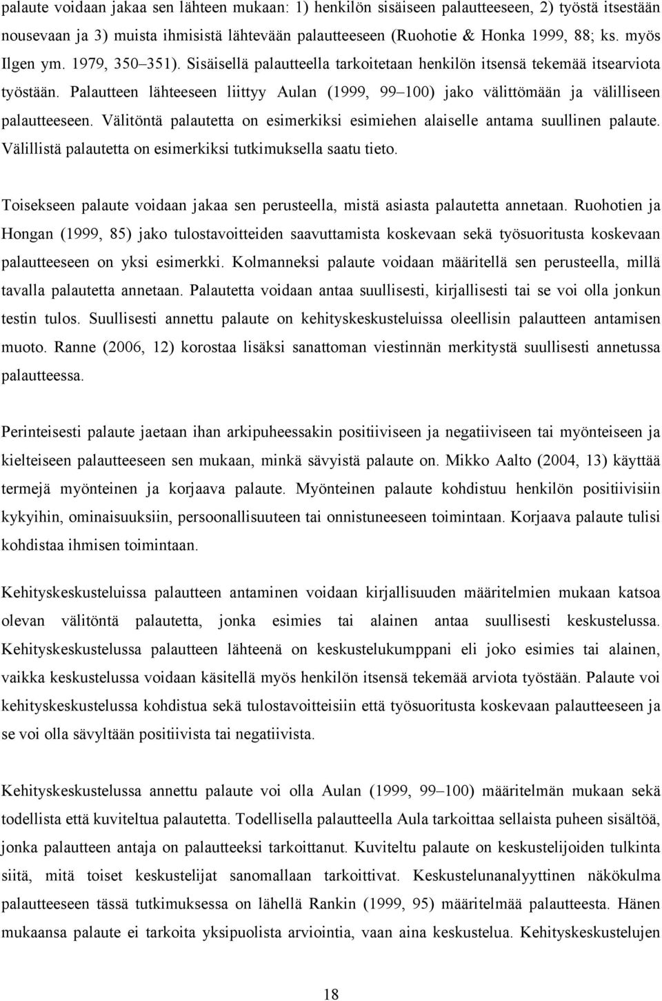 Palautteen lähteeseen liittyy Aulan (1999, 99 100) jako välittömään ja välilliseen palautteeseen. Välitöntä palautetta on esimerkiksi esimiehen alaiselle antama suullinen palaute.