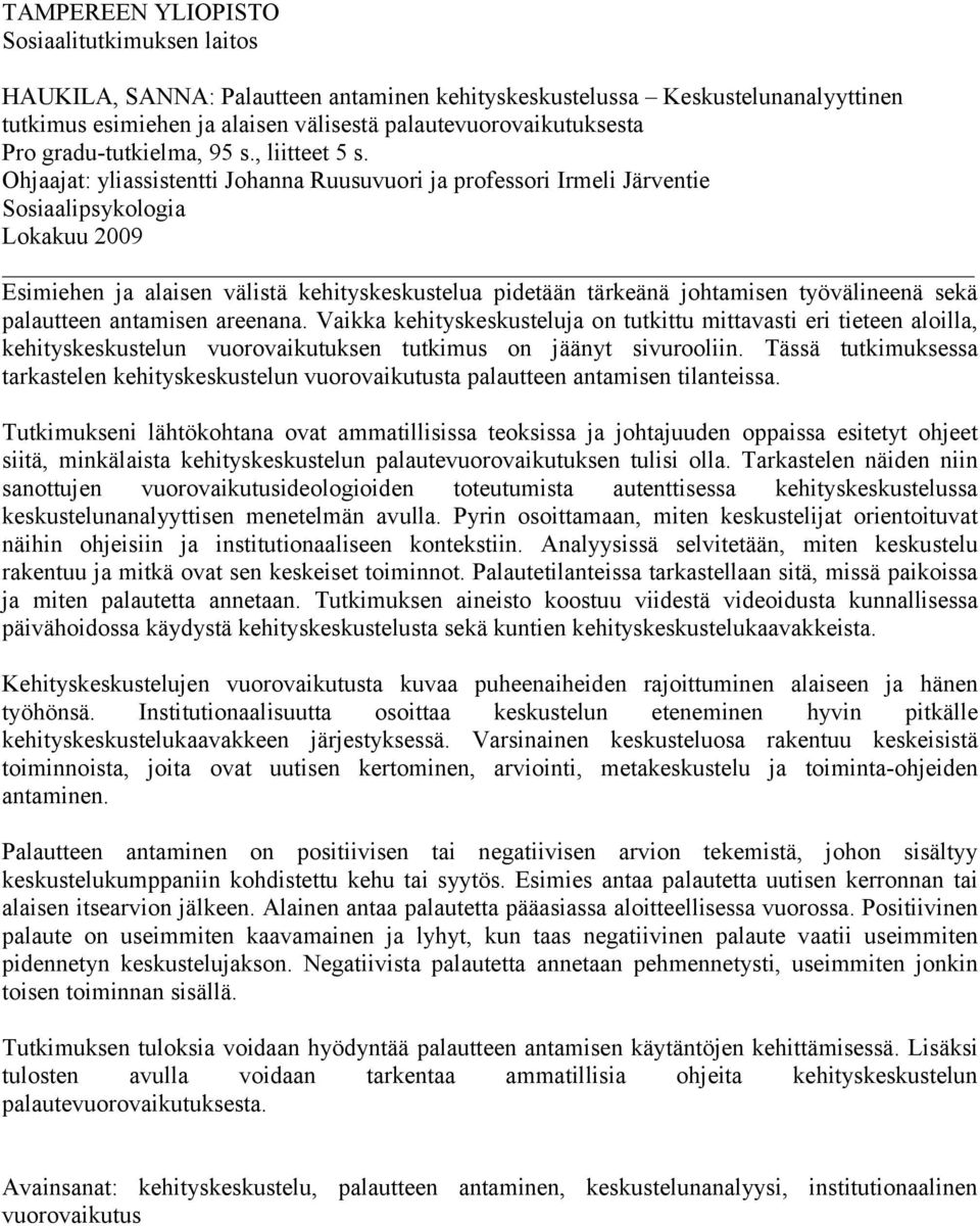 Ohjaajat: yliassistentti Johanna Ruusuvuori ja professori Irmeli Järventie Sosiaalipsykologia Lokakuu 2009 Esimiehen ja alaisen välistä kehityskeskustelua pidetään tärkeänä johtamisen työvälineenä