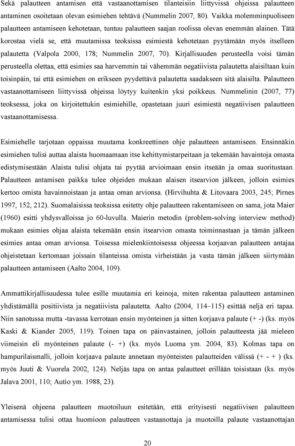 Tätä korostaa vielä se, että muutamissa teoksissa esimiestä kehotetaan pyytämään myös itselleen palautetta (Valpola 2000, 178; Nummelin 2007, 70).