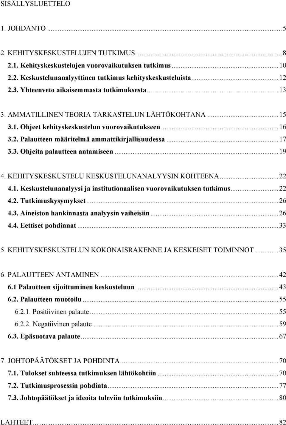 Palautteen määritelmä ammattikirjallisuudessa...17 3.3. Ohjeita palautteen antamiseen...19 4. KEHITYSKESKUSTELU KESKUSTELUNANALYYSIN KOHTEENA...22 4.1. Keskustelunanalyysi ja institutionaalisen vuorovaikutuksen tutkimus.