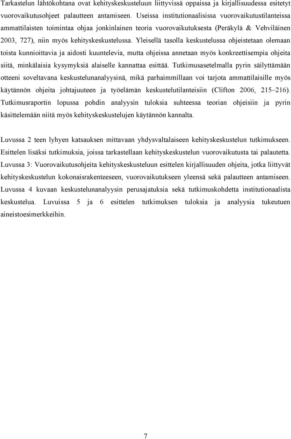 Yleisellä tasolla keskustelussa ohjeistetaan olemaan toista kunnioittavia ja aidosti kuuntelevia, mutta ohjeissa annetaan myös konkreettisempia ohjeita siitä, minkälaisia kysymyksiä alaiselle