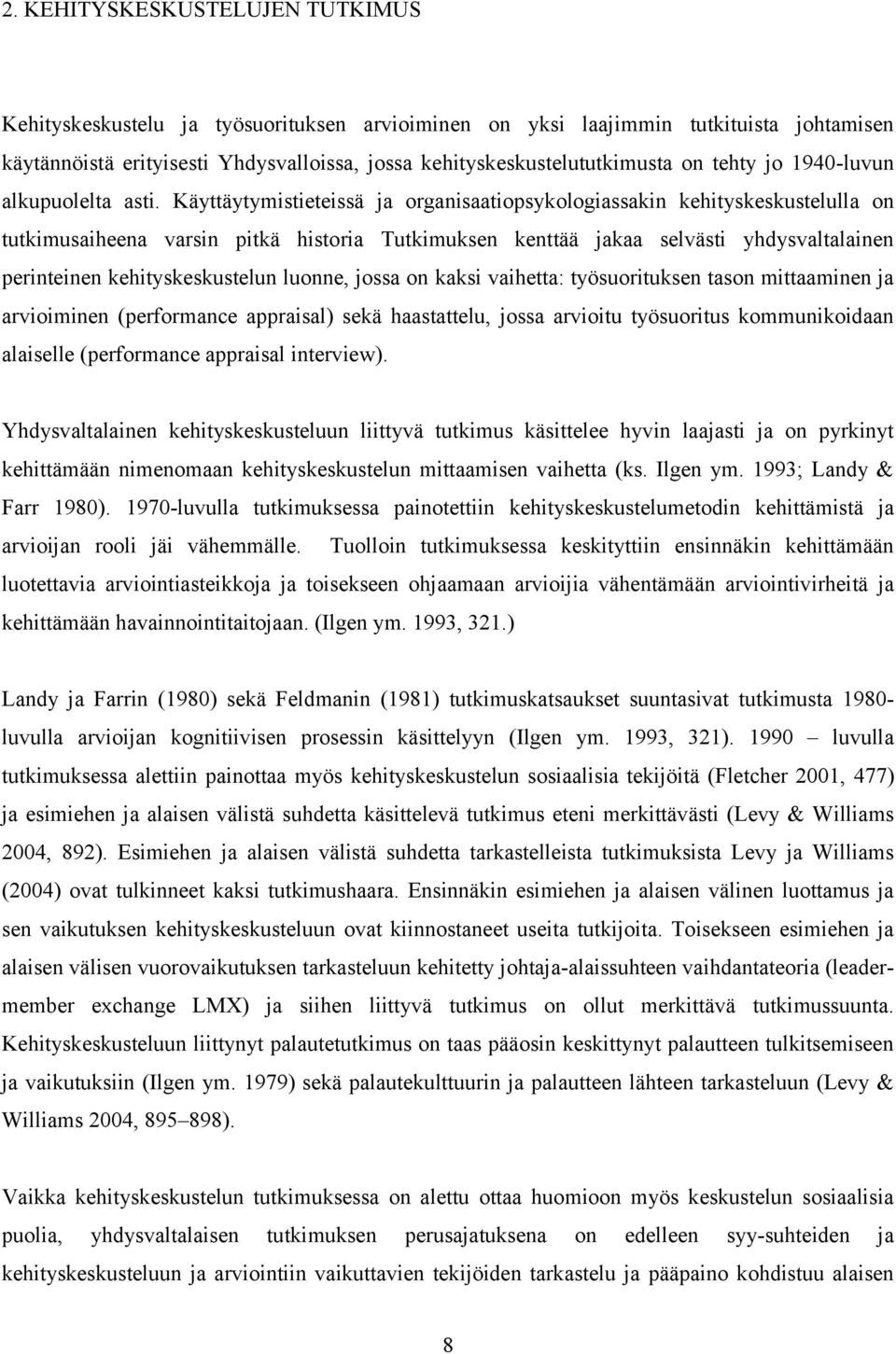 Käyttäytymistieteissä ja organisaatiopsykologiassakin kehityskeskustelulla on tutkimusaiheena varsin pitkä historia Tutkimuksen kenttää jakaa selvästi yhdysvaltalainen perinteinen kehityskeskustelun