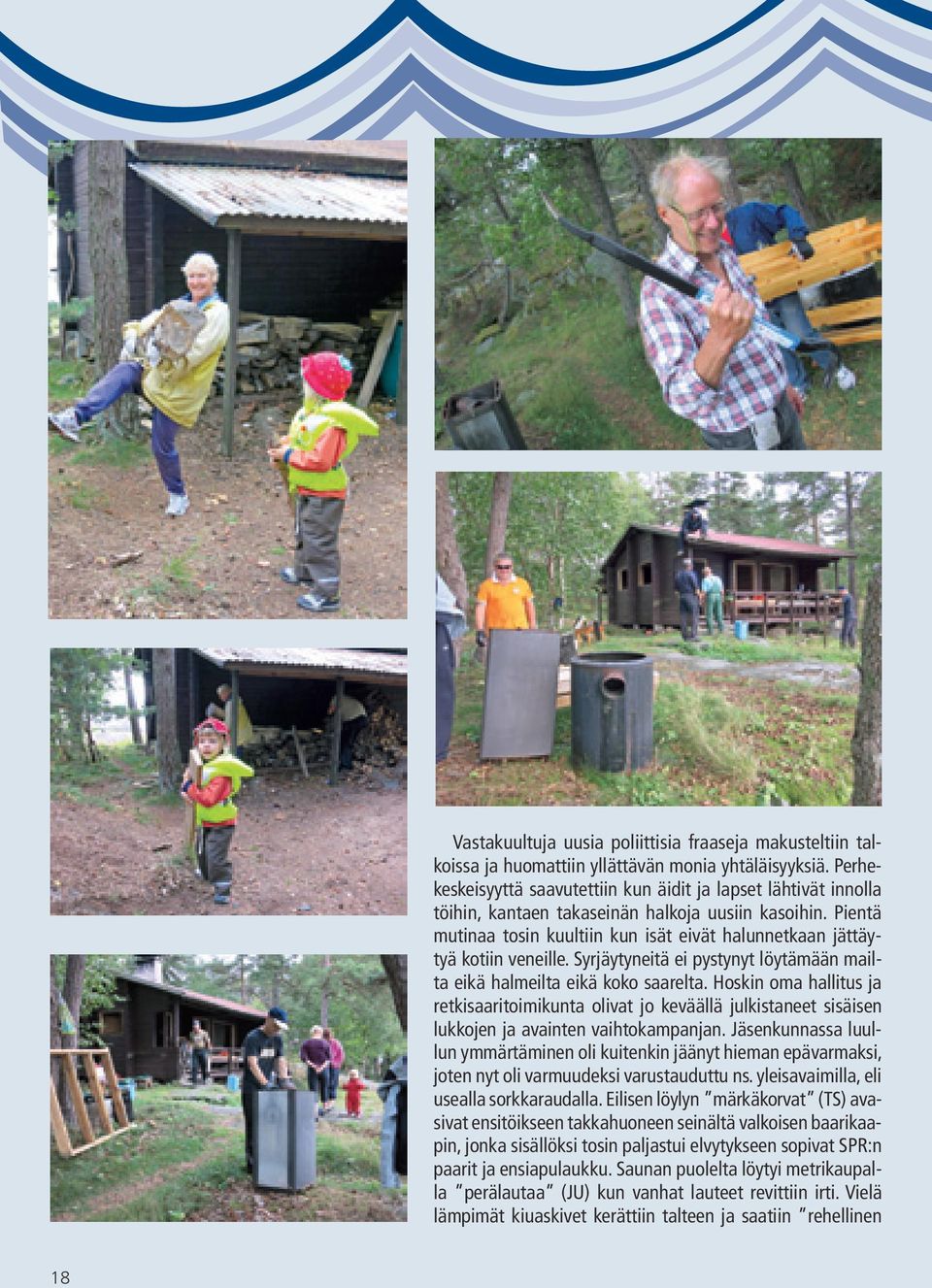 Pientä mutinaa tosin kuultiin kun isät eivät halunnetkaan jättäytyä kotiin veneille. Syrjäytyneitä ei pystynyt löytämään mailta eikä halmeilta eikä koko saarelta.