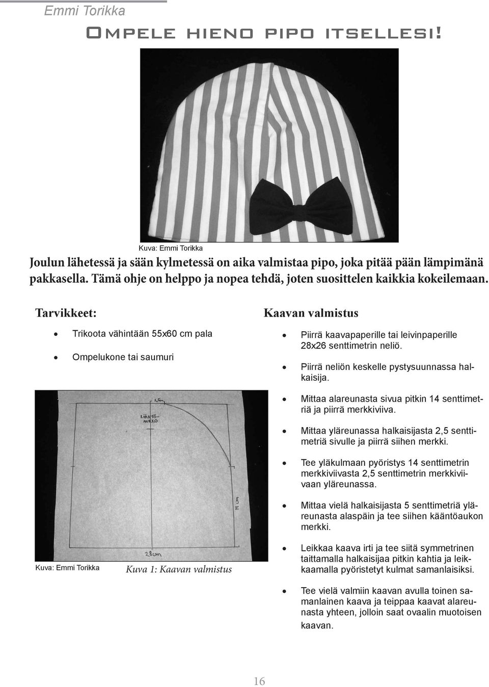 Tarvikkeet: Trikoota vähintään 55x60 cm pala Ompelukone tai saumuri Kaavan valmistus Piirrä kaavapaperille tai leivinpaperille 28x26 senttimetrin neliö.