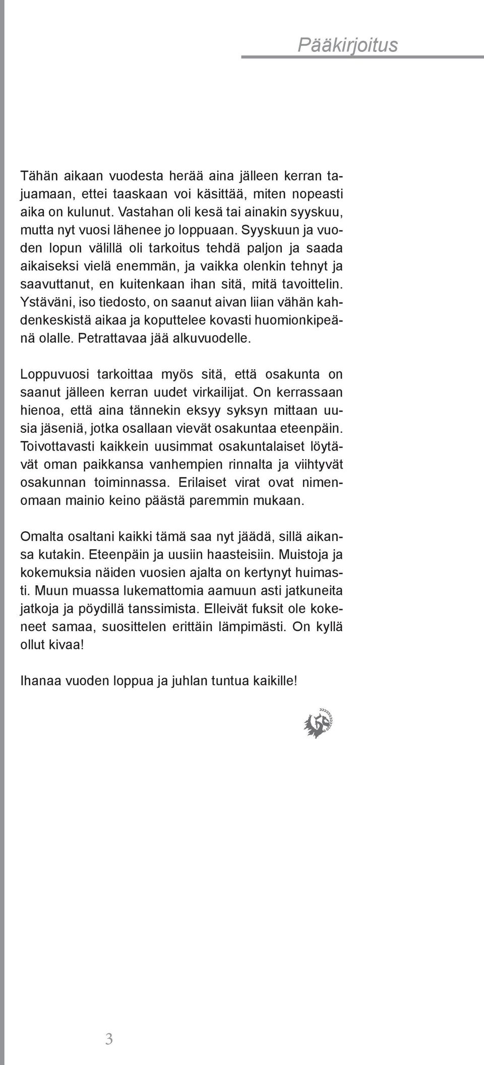 Syyskuun ja vuoden lopun välillä oli tarkoitus tehdä paljon ja saada aikaiseksi vielä enemmän, ja vaikka olenkin tehnyt ja saavuttanut, en kuitenkaan ihan sitä, mitä tavoittelin.