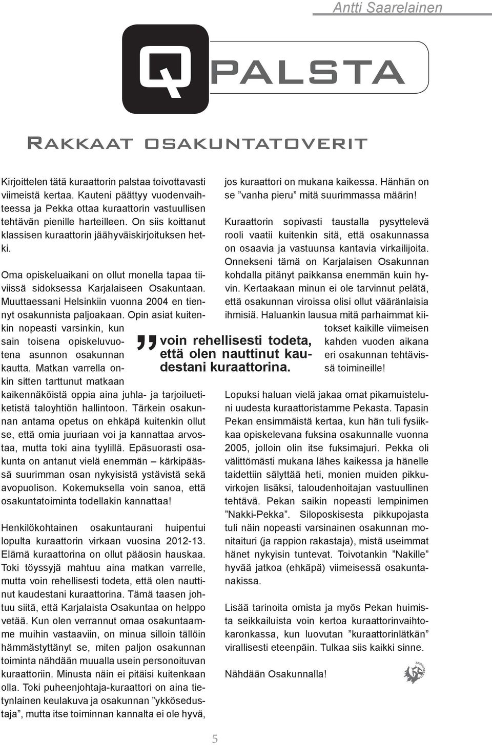 Oma opiskeluaikani on ollut monella tapaa tiiviissä sidoksessa Karjalaiseen Osakuntaan. Muuttaessani Helsinkiin vuonna 2004 en tiennyt osakunnista paljoakaan.