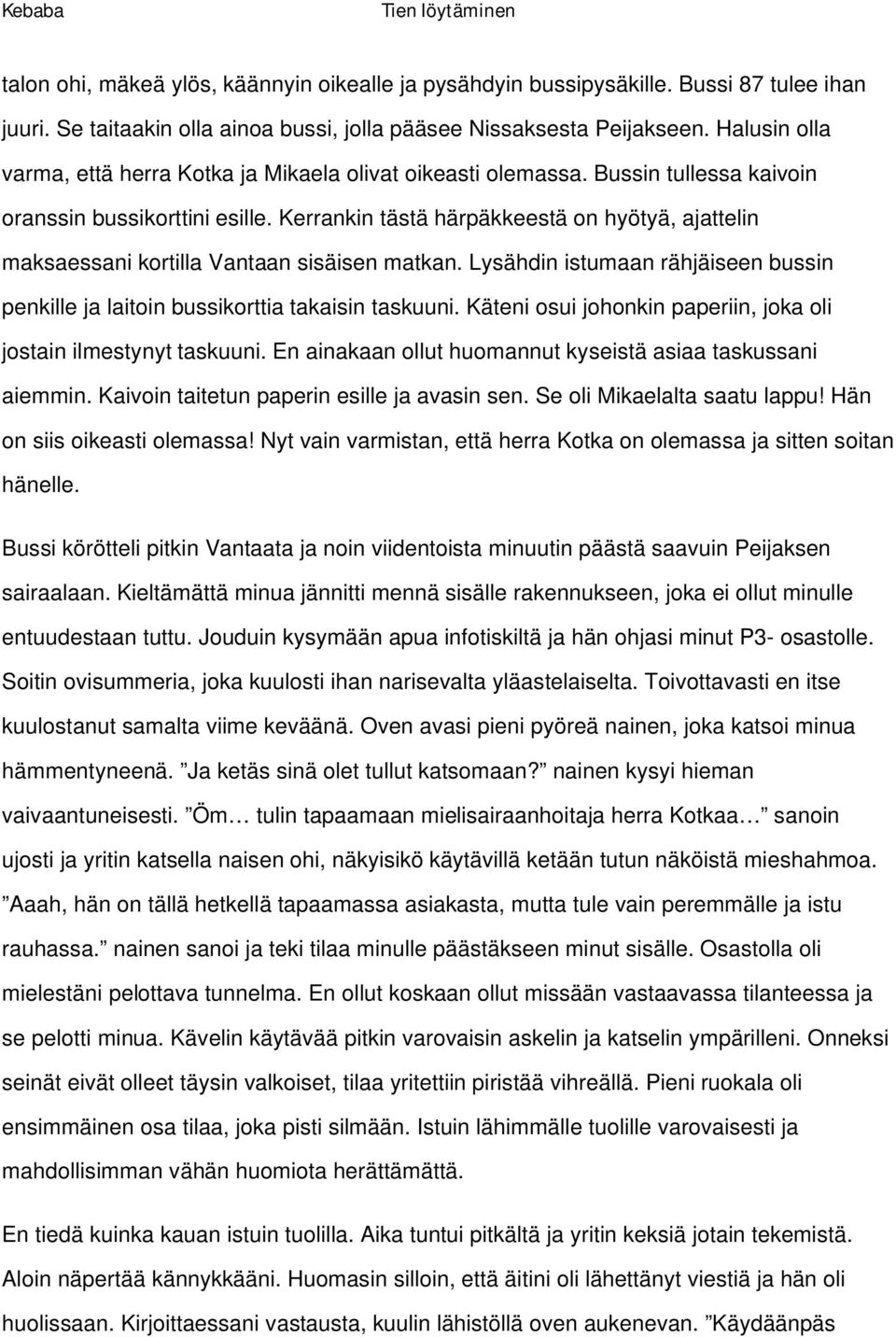 Kerrankin tästä härpäkkeestä on hyötyä, ajattelin maksaessani kortilla Vantaan sisäisen matkan. Lysähdin istumaan rähjäiseen bussin penkille ja laitoin bussikorttia takaisin taskuuni.