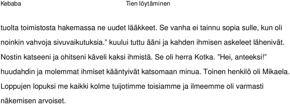 kuului tuttu ääni ja kahden ihmisen askeleet lähenivät. Nostin katseeni ja ohitseni käveli kaksi ihmistä.