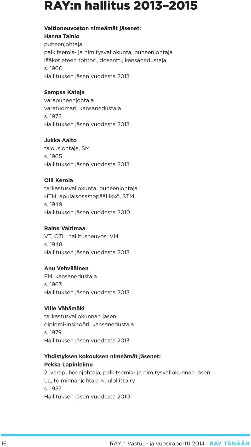 1965 Hallituksen jäsen vuodesta 2013 Olli Kerola tarkastusvaliokunta, puheenjohtaja HTM, apulaisosastopäällikkö, STM s.