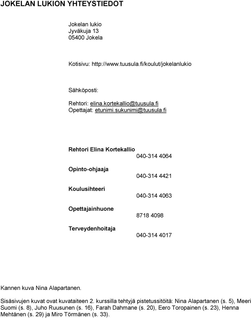 fi Rehtori Elina Kortekallio 040-314 4064 Opinto-ohjaaja Koulusihteeri Opettajainhuone Terveydenhoitaja 040-314 4421 040-314 4063 8718 4098 040-314 4017