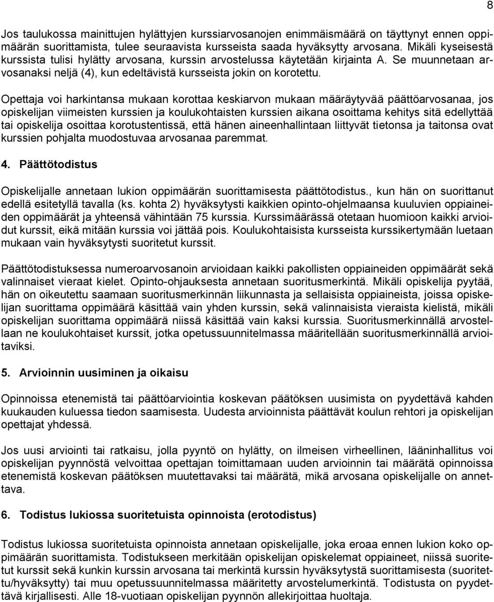 Opettaja voi harkintansa mukaan korottaa keskiarvon mukaan määräytyvää päättöarvosanaa, jos opiskelijan viimeisten kurssien ja koulukohtaisten kurssien aikana osoittama kehitys sitä edellyttää tai