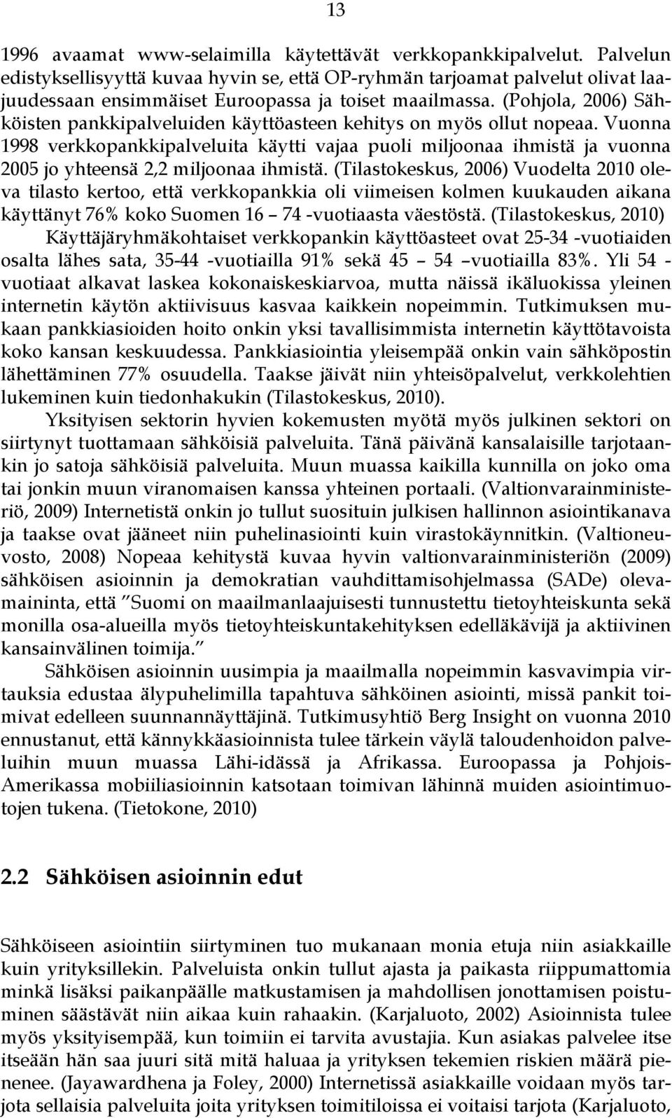 (Pohjola, 2006) Sähköisten pankkipalveluiden käyttöasteen kehitys on myös ollut nopeaa.