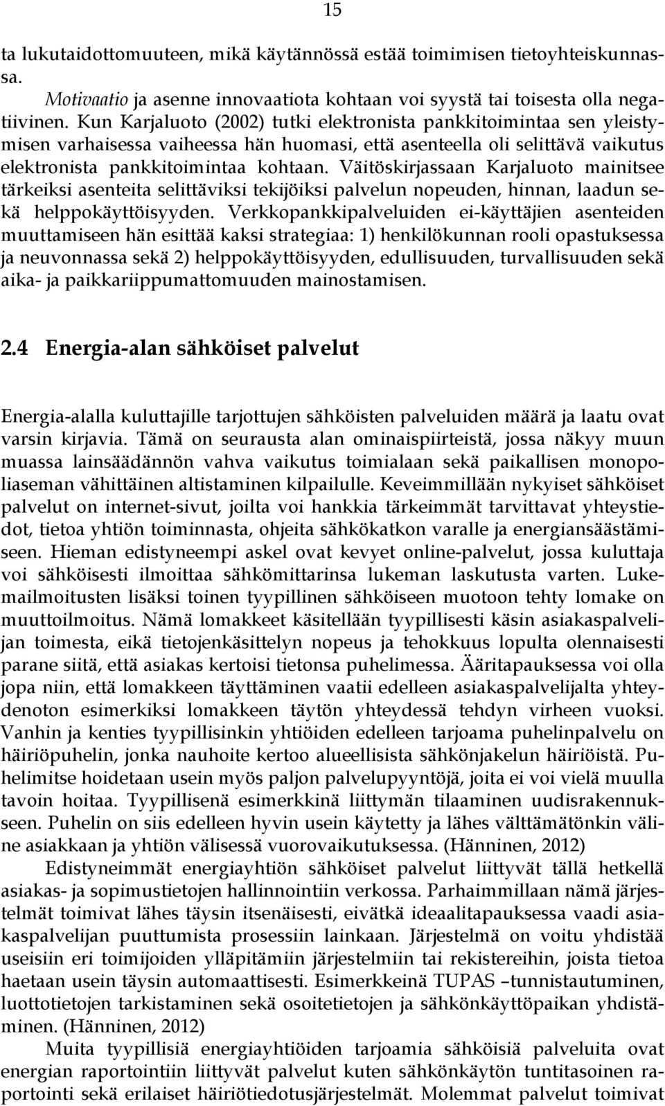 Väitöskirjassaan Karjaluoto mainitsee tärkeiksi asenteita selittäviksi tekijöiksi palvelun nopeuden, hinnan, laadun sekä helppokäyttöisyyden.