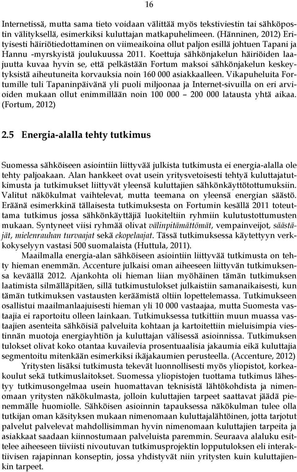 Koettuja sähkönjakelun häiriöiden laajuutta kuvaa hyvin se, että pelkästään Fortum maksoi sähkönjakelun keskeytyksistä aiheutuneita korvauksia noin 160 000 asiakkaalleen.