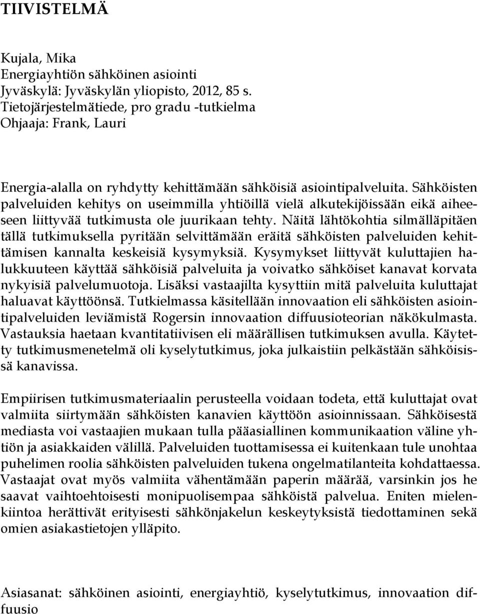 Sähköisten palveluiden kehitys on useimmilla yhtiöillä vielä alkutekijöissään eikä aiheeseen liittyvää tutkimusta ole juurikaan tehty.