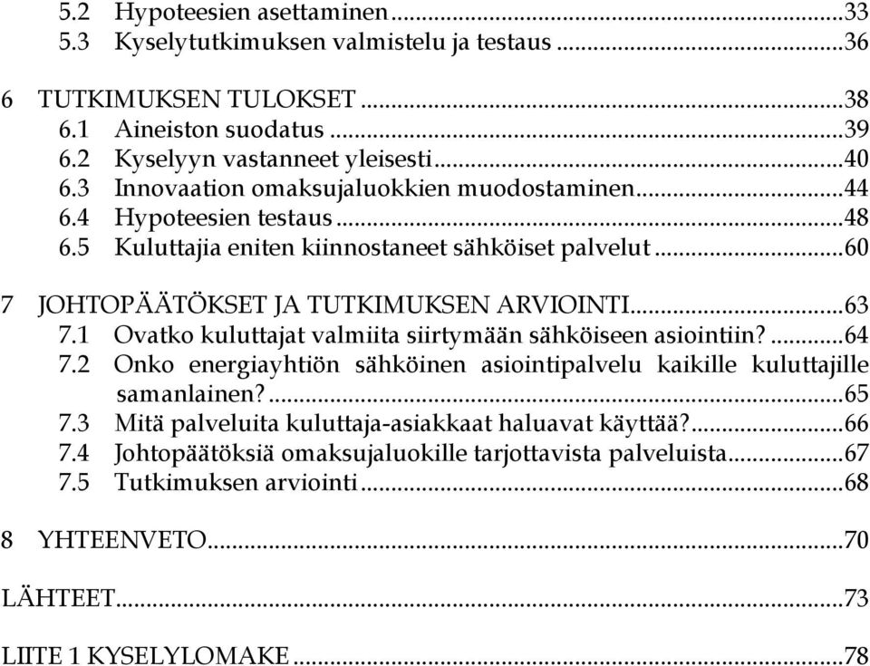 1 Ovatko kuluttajat valmiita siirtymään sähköiseen asiointiin?... 64 7.2 Onko energiayhtiön sähköinen asiointipalvelu kaikille kuluttajille samanlainen?... 65 7.