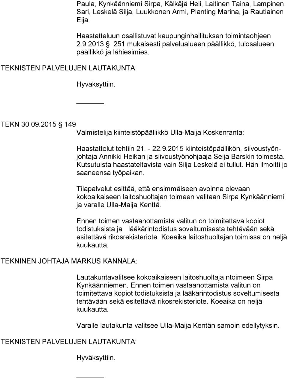 2015 149 Valmistelija kiinteistöpäällikkö Ulla-Maija Koskenranta: TEKNINEN JOHTAJA MARKUS KANNALA: TEKNISTEN PALVELUJEN LAUTAKUNTA: Haastattelut tehtiin 21. - 22.9.2015 kiinteistöpäällikön, sii vous työnjoh ta ja Annikki Heikan ja siivoustyönohjaaja Seija Barskin toi mes ta.