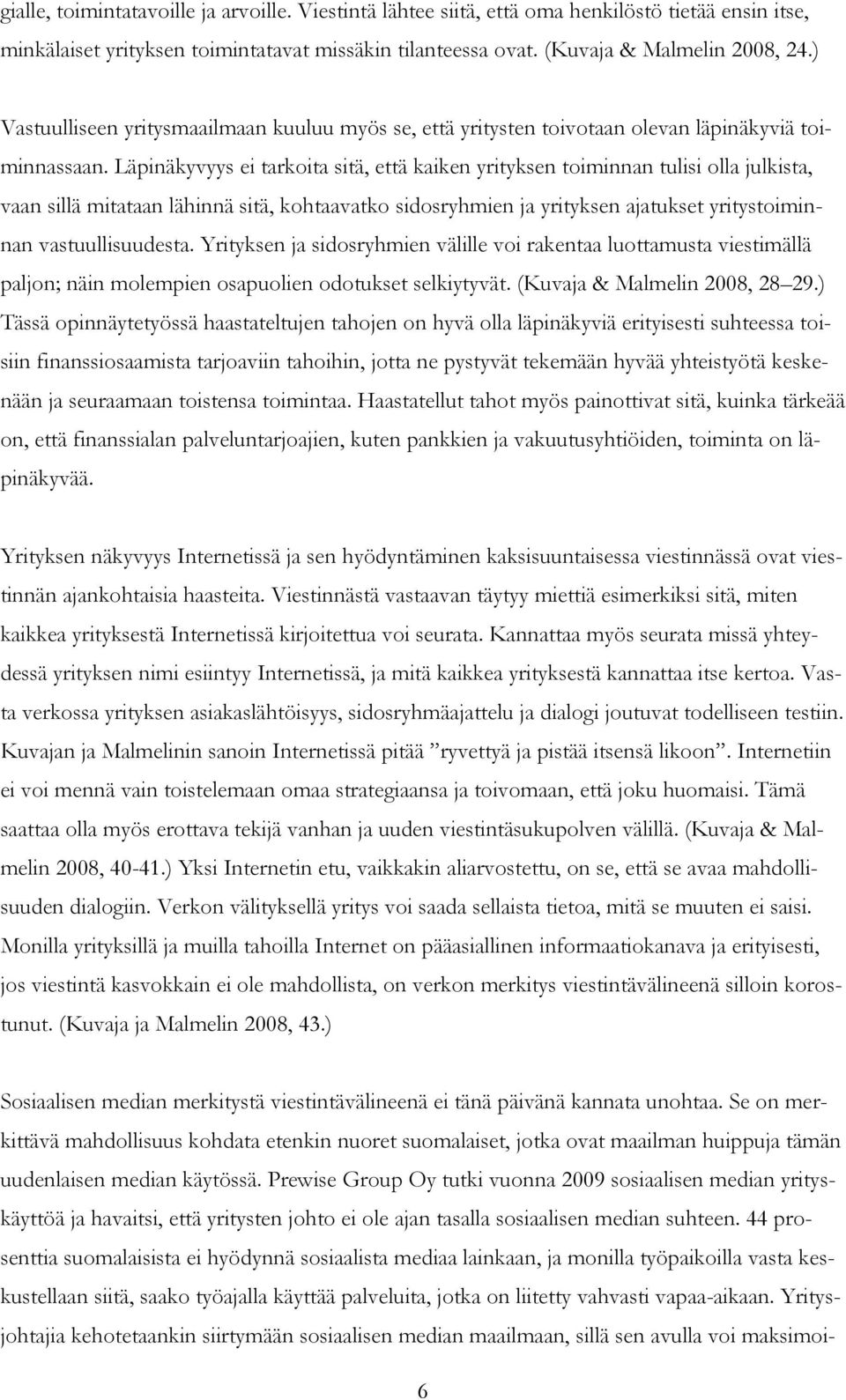 Läpinäkyvyys ei tarkoita sitä, että kaiken yrityksen toiminnan tulisi olla julkista, vaan sillä mitataan lähinnä sitä, kohtaavatko sidosryhmien ja yrityksen ajatukset yritystoiminnan