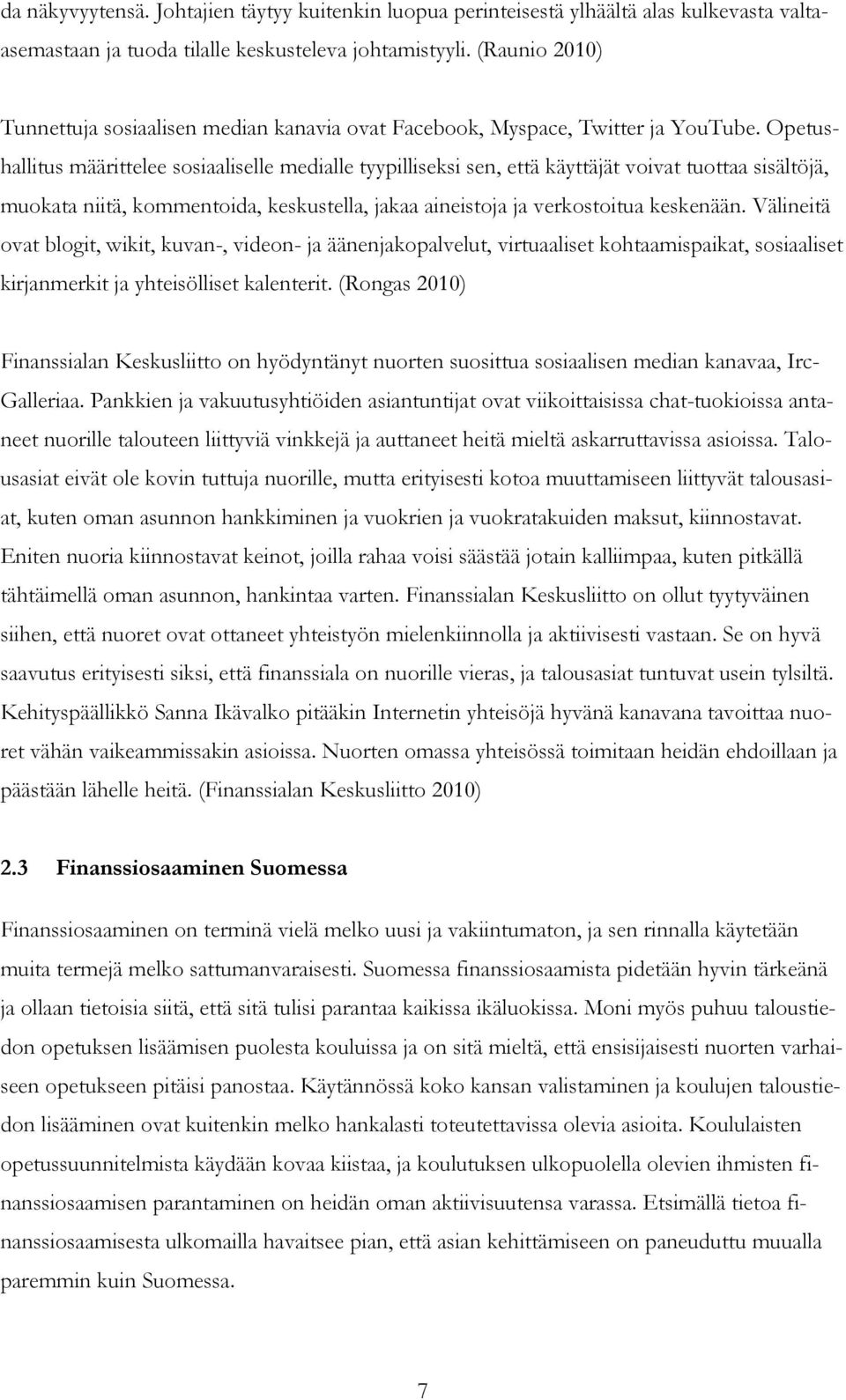 Opetushallitus määrittelee sosiaaliselle medialle tyypilliseksi sen, että käyttäjät voivat tuottaa sisältöjä, muokata niitä, kommentoida, keskustella, jakaa aineistoja ja verkostoitua keskenään.