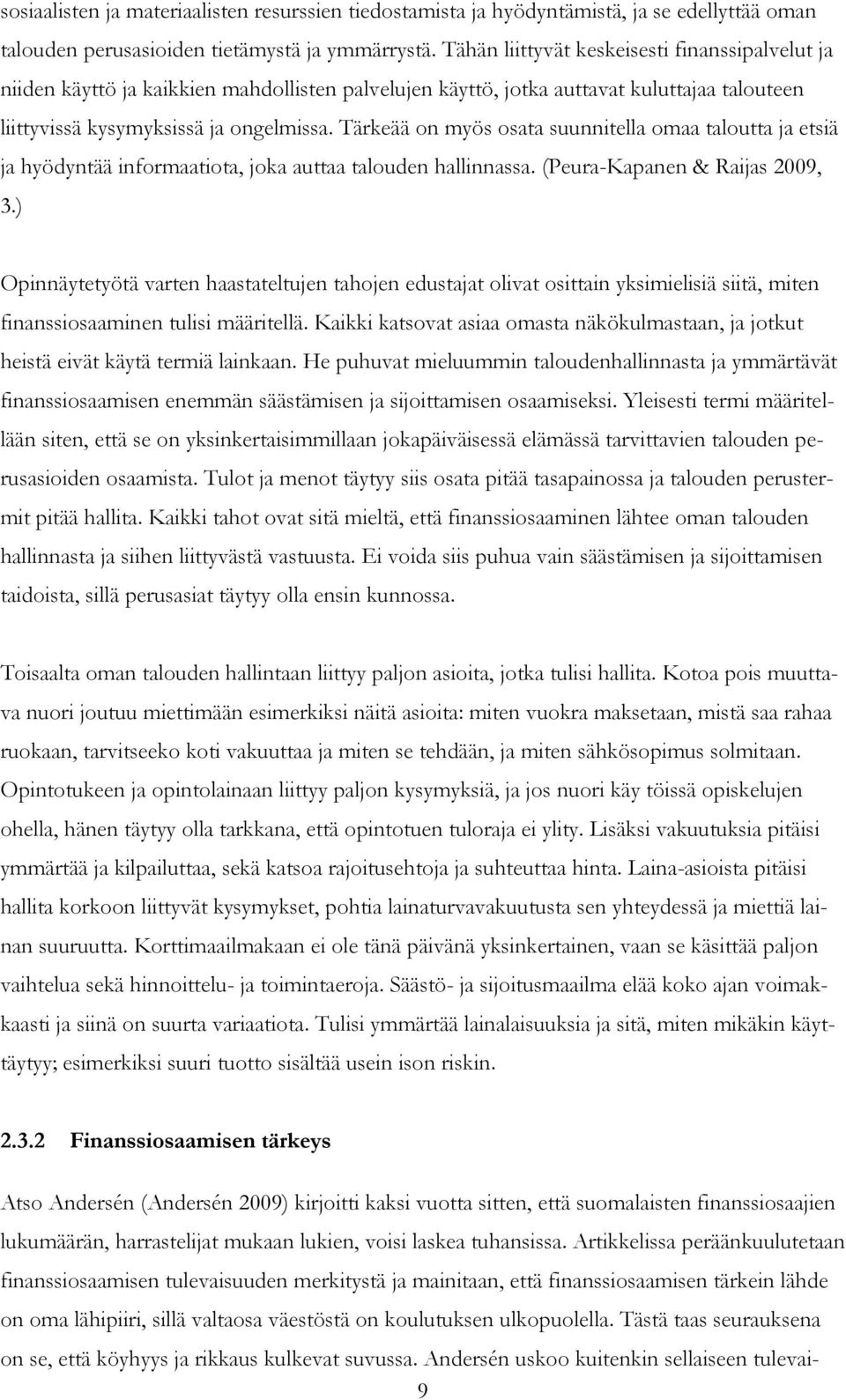 Tärkeää on myös osata suunnitella omaa taloutta ja etsiä ja hyödyntää informaatiota, joka auttaa talouden hallinnassa. (Peura-Kapanen & Raijas 2009, 3.