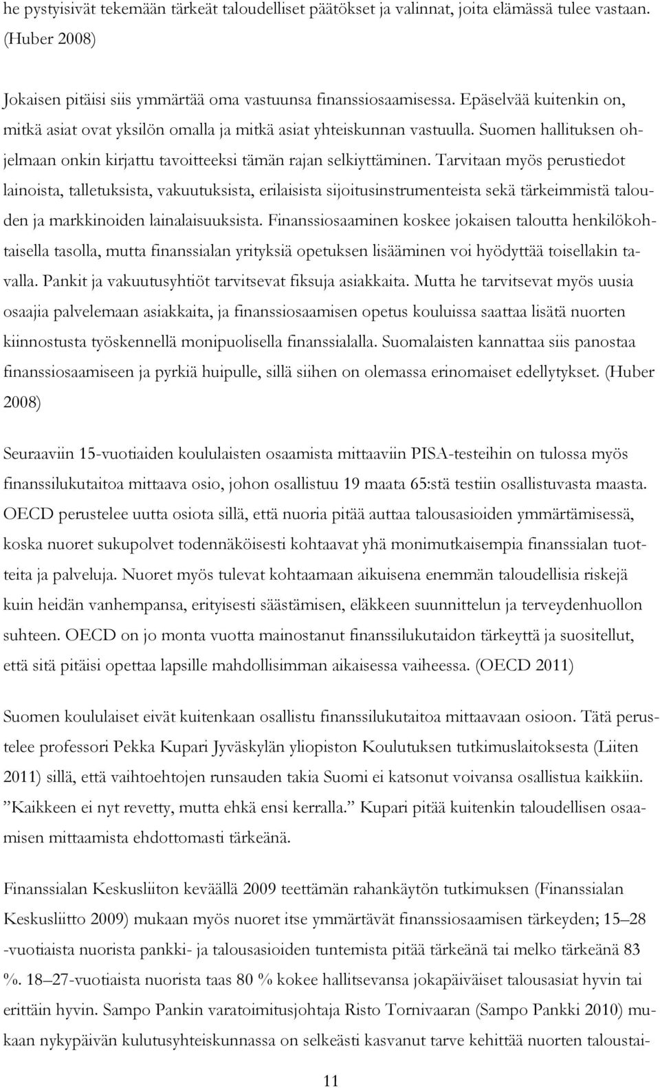 Tarvitaan myös perustiedot lainoista, talletuksista, vakuutuksista, erilaisista sijoitusinstrumenteista sekä tärkeimmistä talouden ja markkinoiden lainalaisuuksista.