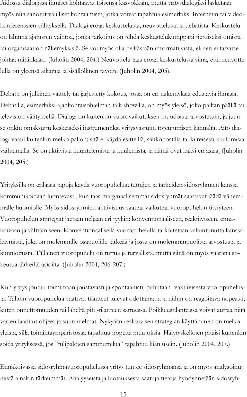 Keskustelu on lähinnä ajatusten vaihtoa, jonka tarkoitus on tehdä keskustelukumppani tietoiseksi omista tai organisaation näkemyksistä.