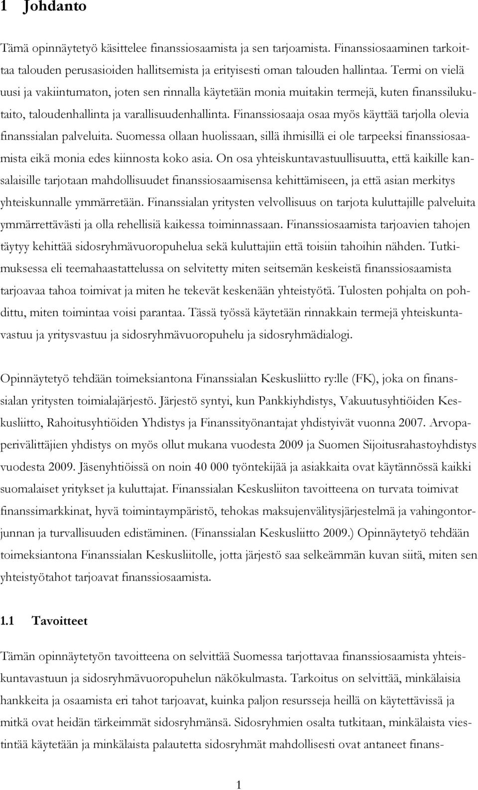 Finanssiosaaja osaa myös käyttää tarjolla olevia finanssialan palveluita. Suomessa ollaan huolissaan, sillä ihmisillä ei ole tarpeeksi finanssiosaamista eikä monia edes kiinnosta koko asia.