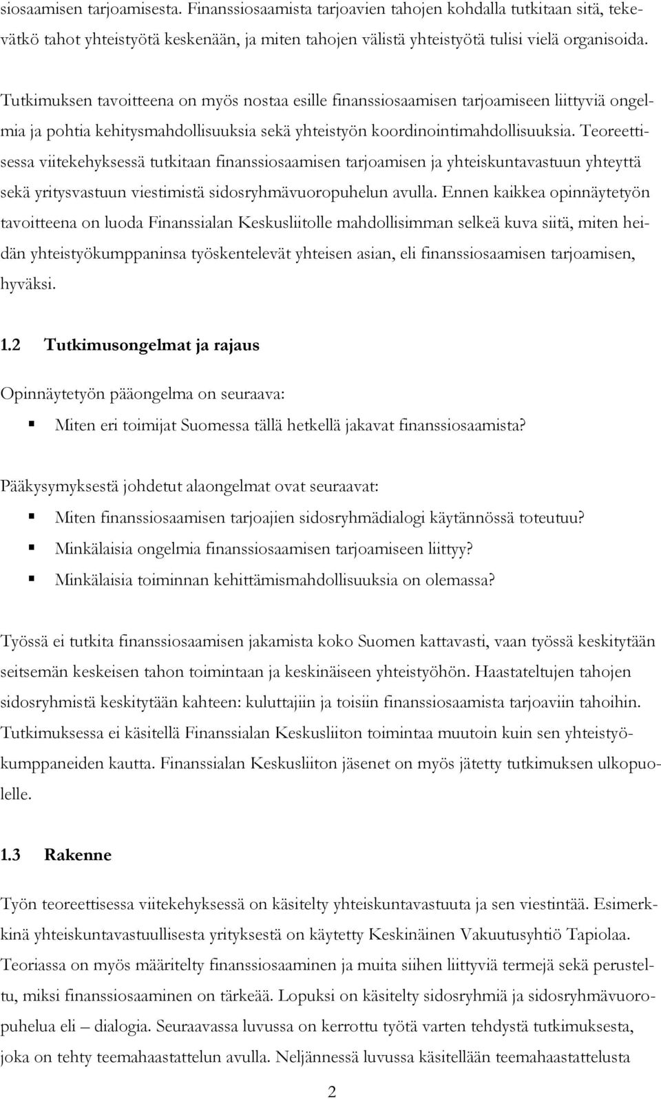 Teoreettisessa viitekehyksessä tutkitaan finanssiosaamisen tarjoamisen ja yhteiskuntavastuun yhteyttä sekä yritysvastuun viestimistä sidosryhmävuoropuhelun avulla.