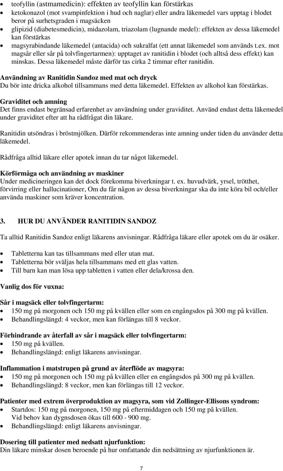 mot magsår eller sår på tolvfingertarmen): upptaget av ranitidin i blodet (och alltså dess effekt) kan minskas. Dessa läkemedel måste därför tas cirka 2 timmar efter ranitidin.