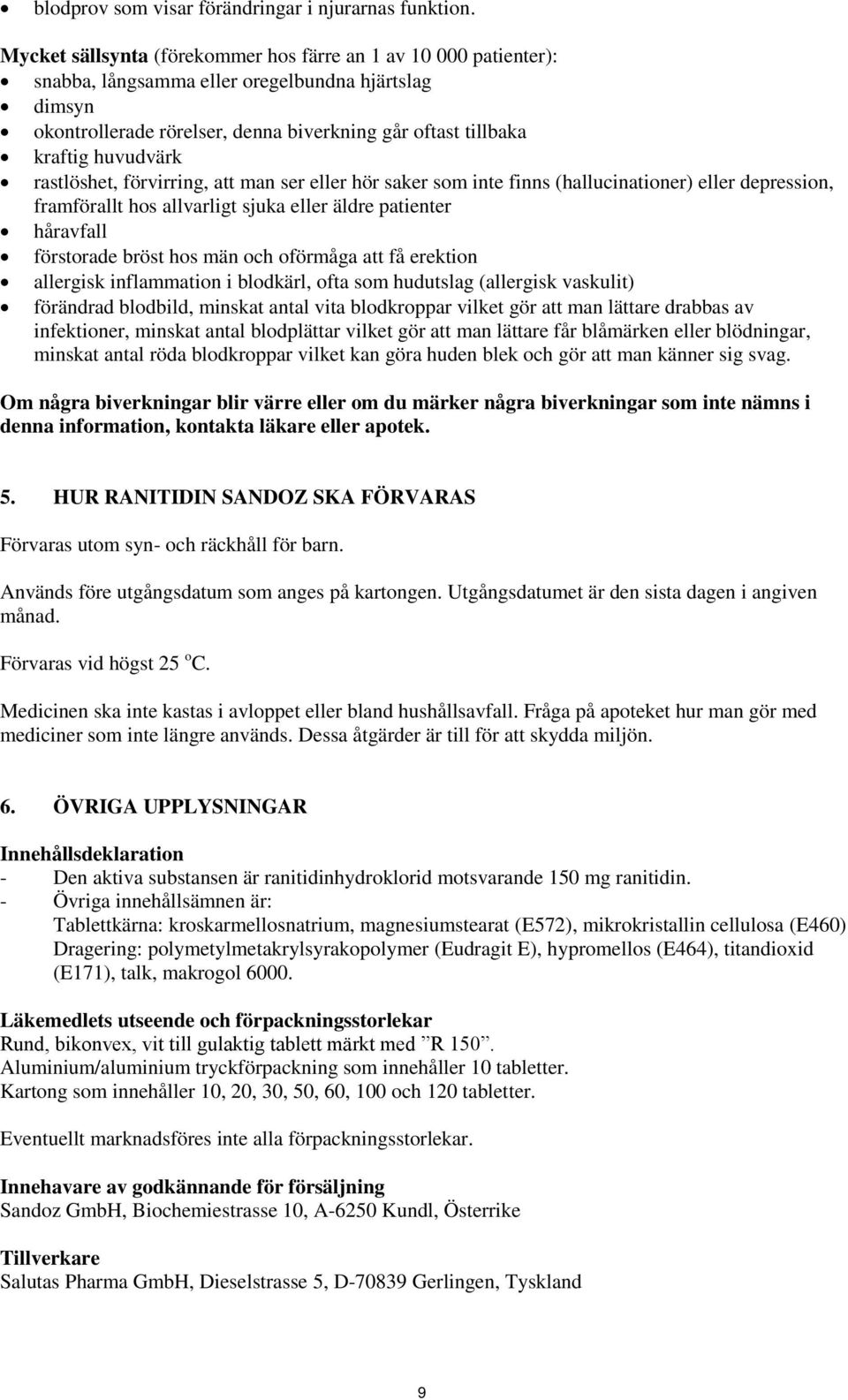 rastlöshet, förvirring, att man ser eller hör saker som inte finns (hallucinationer) eller depression, framförallt hos allvarligt sjuka eller äldre patienter håravfall förstorade bröst hos män och