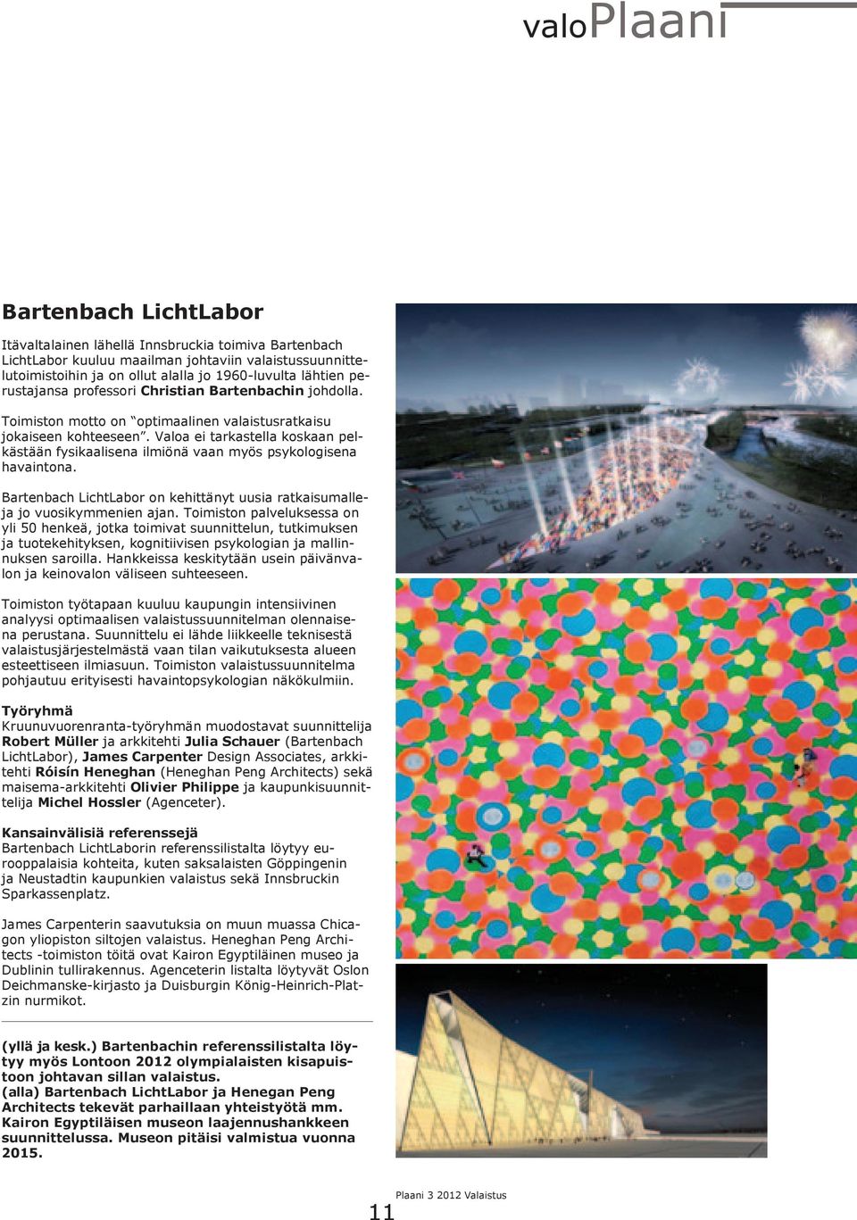 Valoa ei tarkastella koskaan pelkästään fysikaalisena ilmiönä vaan myös psykologisena havaintona. Bartenbach LichtLabor on kehittänyt uusia ratkaisumalleja jo vuosikymmenien ajan.