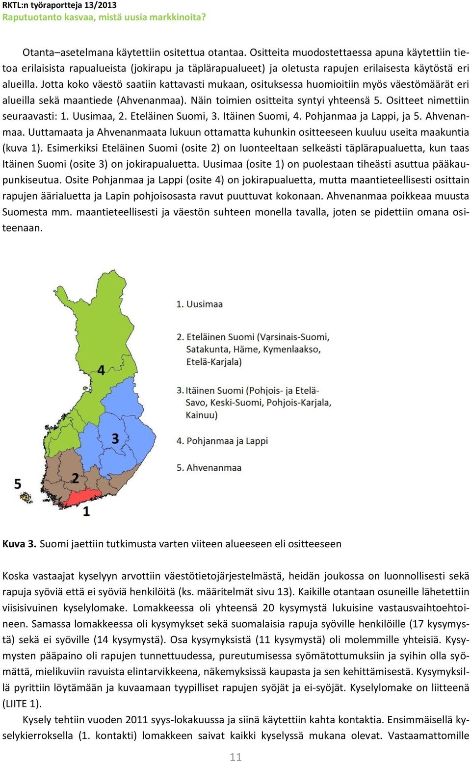 Jotta koko väestö saatiin kattavasti mukaan, osituksessa huomioitiin myös väestömäärät eri alueilla sekä maantiede (Ahvenanmaa). Näin toimien ositteita syntyi yhteensä 5.