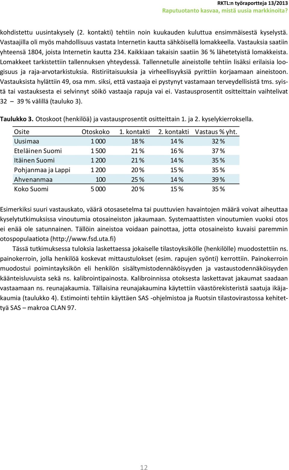 Tallennetulle aineistolle tehtiin lisäksi erilaisia loogisuus ja raja-arvotarkistuksia. Ristiriitaisuuksia ja virheellisyyksiä pyrittiin korjaamaan aineistoon. Vastauksista hylättiin 49, osa mm.