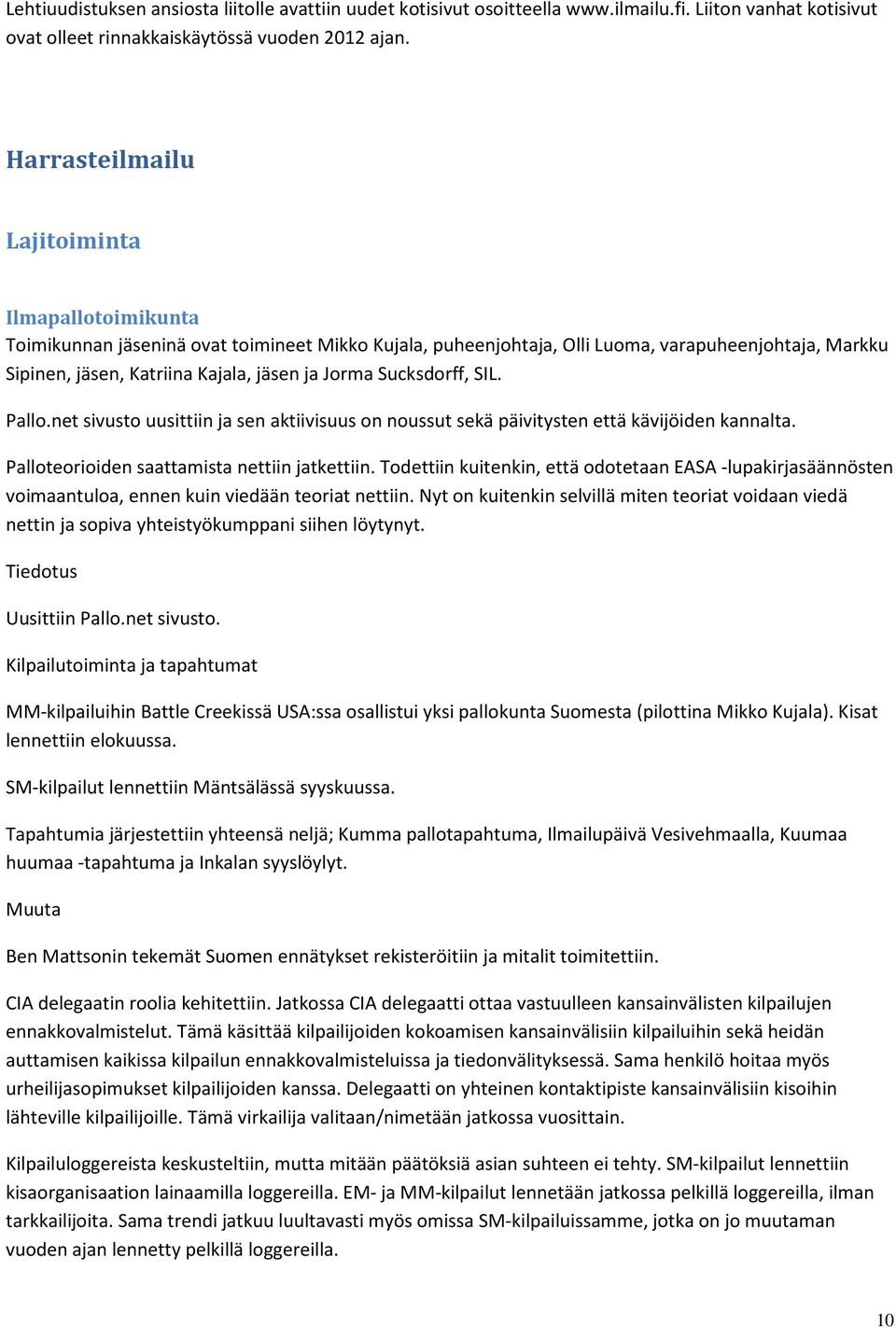 Sucksdorff, SIL. Pallo.net sivusto uusittiin ja sen aktiivisuus on noussut sekä päivitysten että kävijöiden kannalta. Palloteorioiden saattamista nettiin jatkettiin.