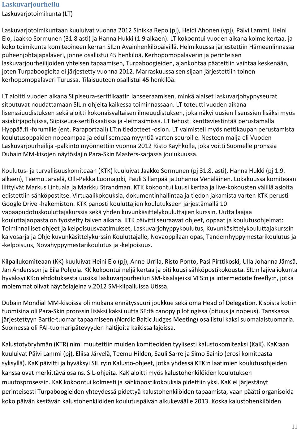 Helmikuussa järjestettiin Hämeenlinnassa puheenjohtajapalaveri, jonne osallistui 45 henkilöä.