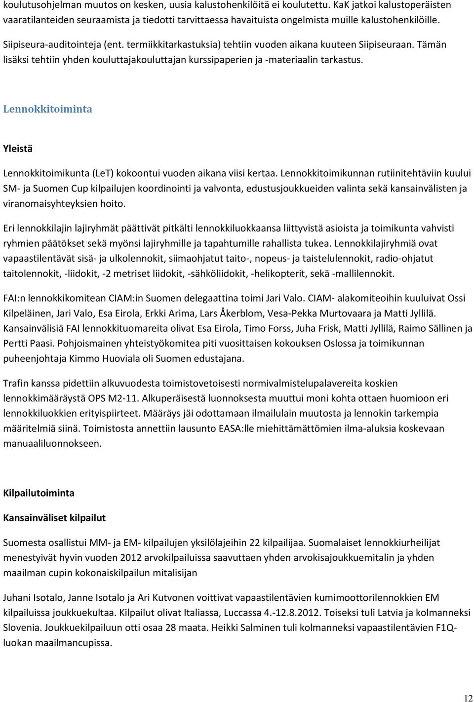 termiikkitarkastuksia) tehtiin vuoden aikana kuuteen Siipiseuraan. Tämän lisäksi tehtiin yhden kouluttajakouluttajan kurssipaperien ja -materiaalin tarkastus.