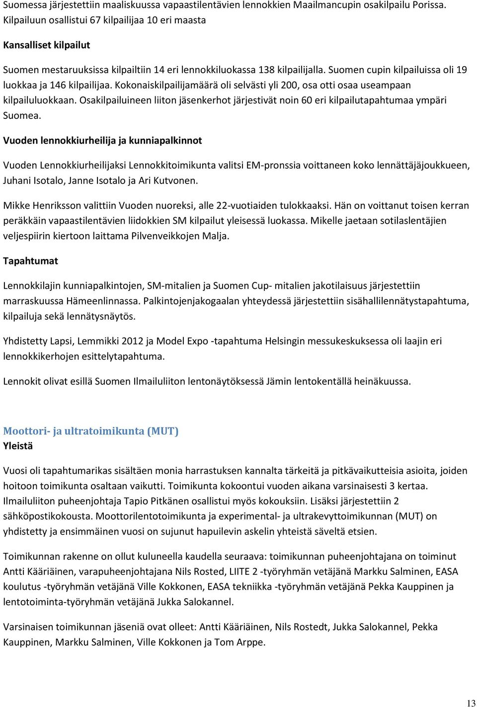 Suomen cupin kilpailuissa oli 19 luokkaa ja 146 kilpailijaa. Kokonaiskilpailijamäärä oli selvästi yli 200, osa otti osaa useampaan kilpailuluokkaan.
