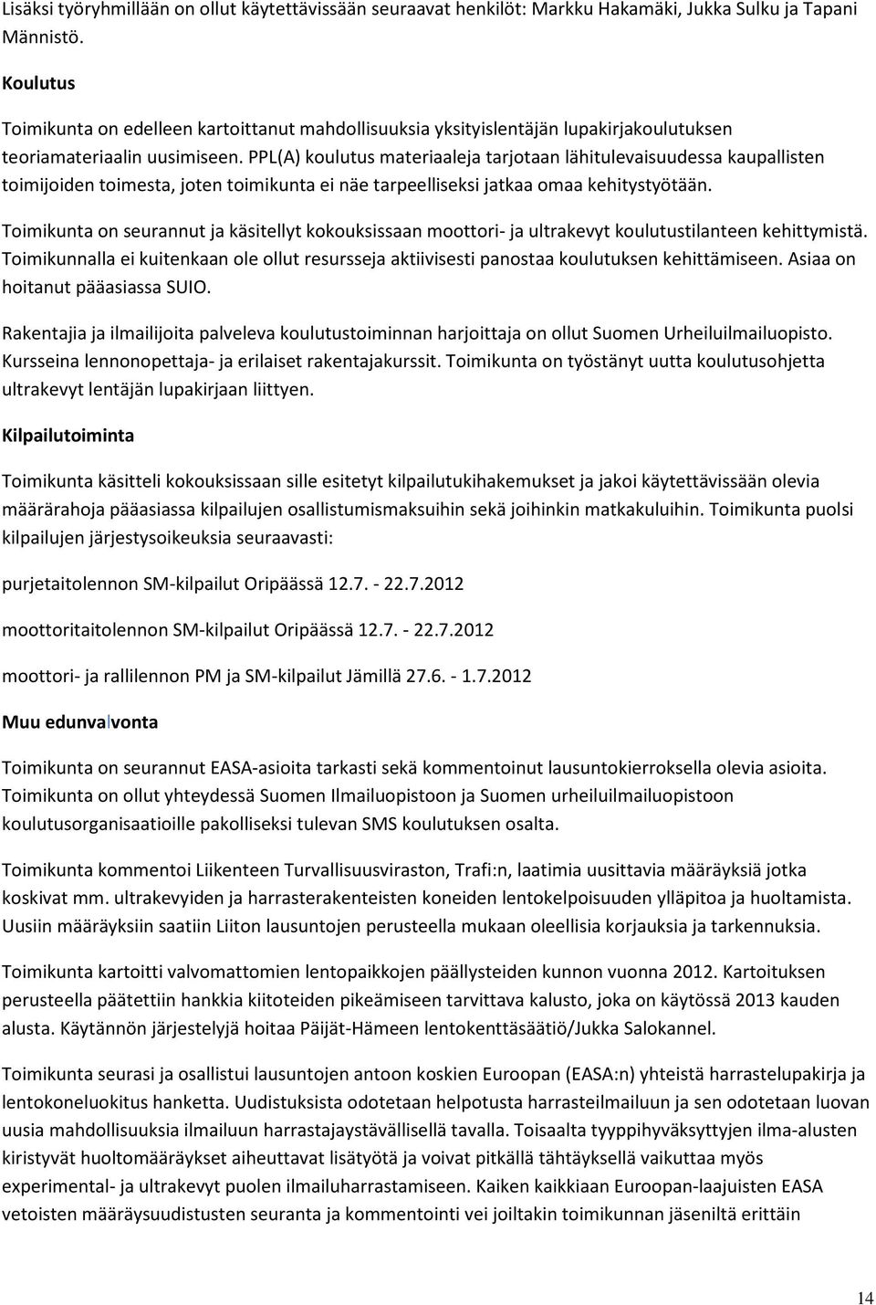 PPL(A) koulutus materiaaleja tarjotaan lähitulevaisuudessa kaupallisten toimijoiden toimesta, joten toimikunta ei näe tarpeelliseksi jatkaa omaa kehitystyötään.