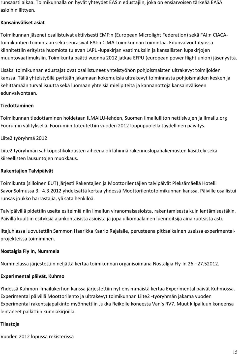 Edunvalvontatyössä kiinnitettiin erityistä huomiota tulevan LAPL -lupakirjan vaatimuksiin ja kansallisten lupakirjojen muuntovaatimuksiin.