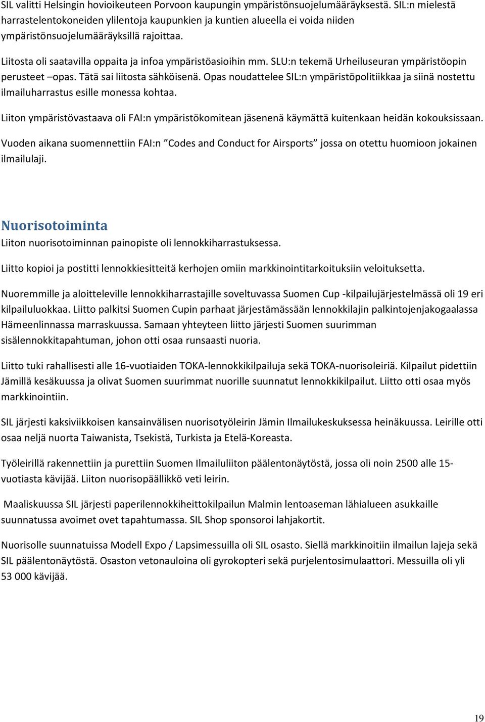SLU:n tekemä Urheiluseuran ympäristöopin perusteet opas. Tätä sai liitosta sähköisenä. Opas noudattelee SIL:n ympäristöpolitiikkaa ja siinä nostettu ilmailuharrastus esille monessa kohtaa.