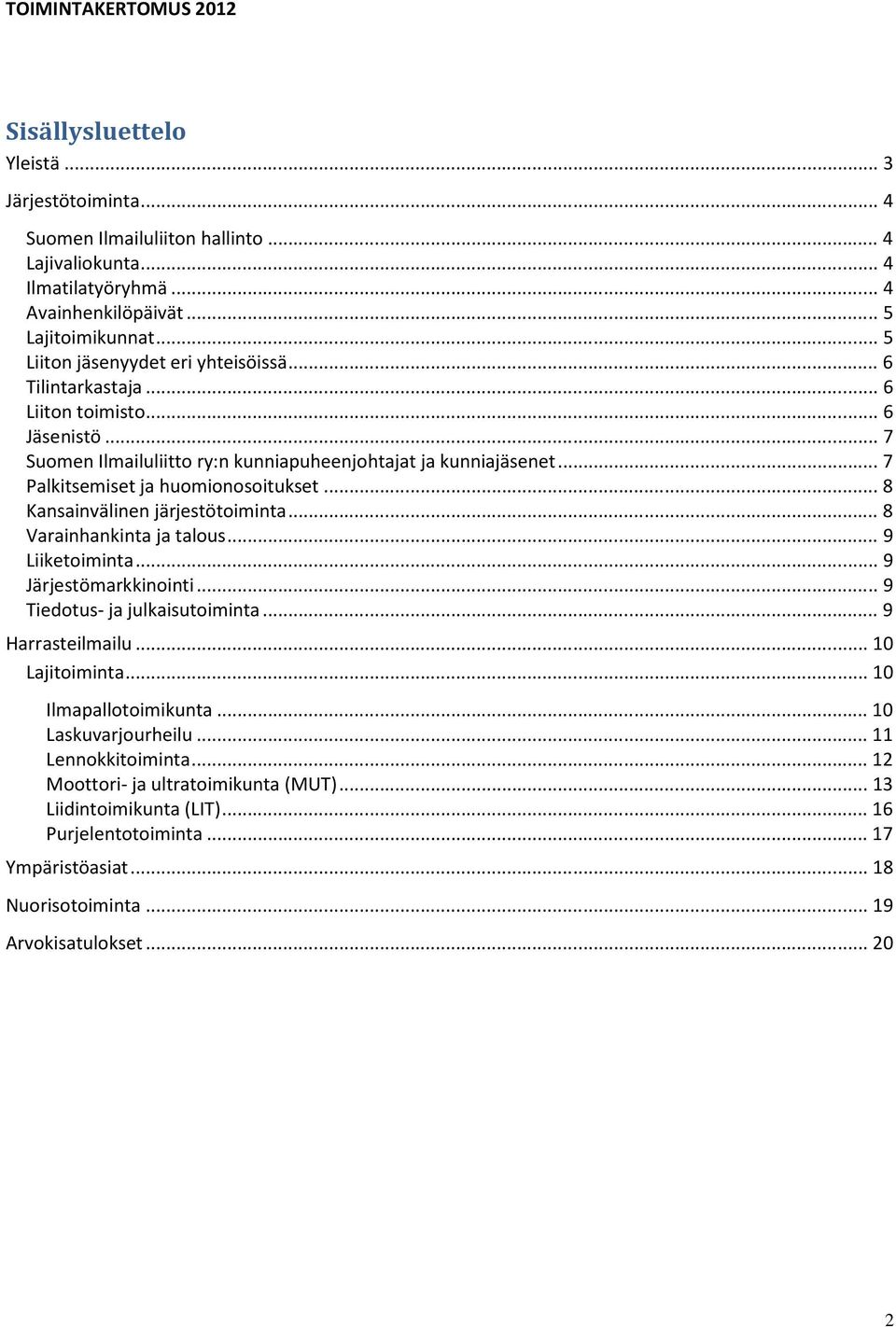 .. 7 Palkitsemiset ja huomionosoitukset... 8 Kansainvälinen järjestötoiminta... 8 Varainhankinta ja talous... 9 Liiketoiminta... 9 Järjestömarkkinointi... 9 Tiedotus- ja julkaisutoiminta.