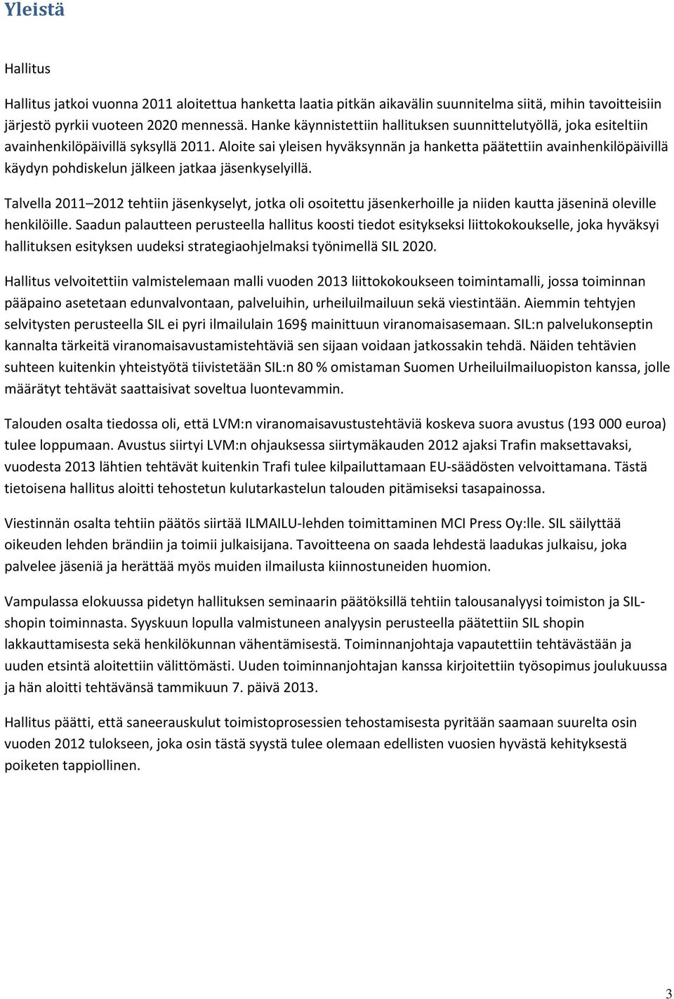 Aloite sai yleisen hyväksynnän ja hanketta päätettiin avainhenkilöpäivillä käydyn pohdiskelun jälkeen jatkaa jäsenkyselyillä.