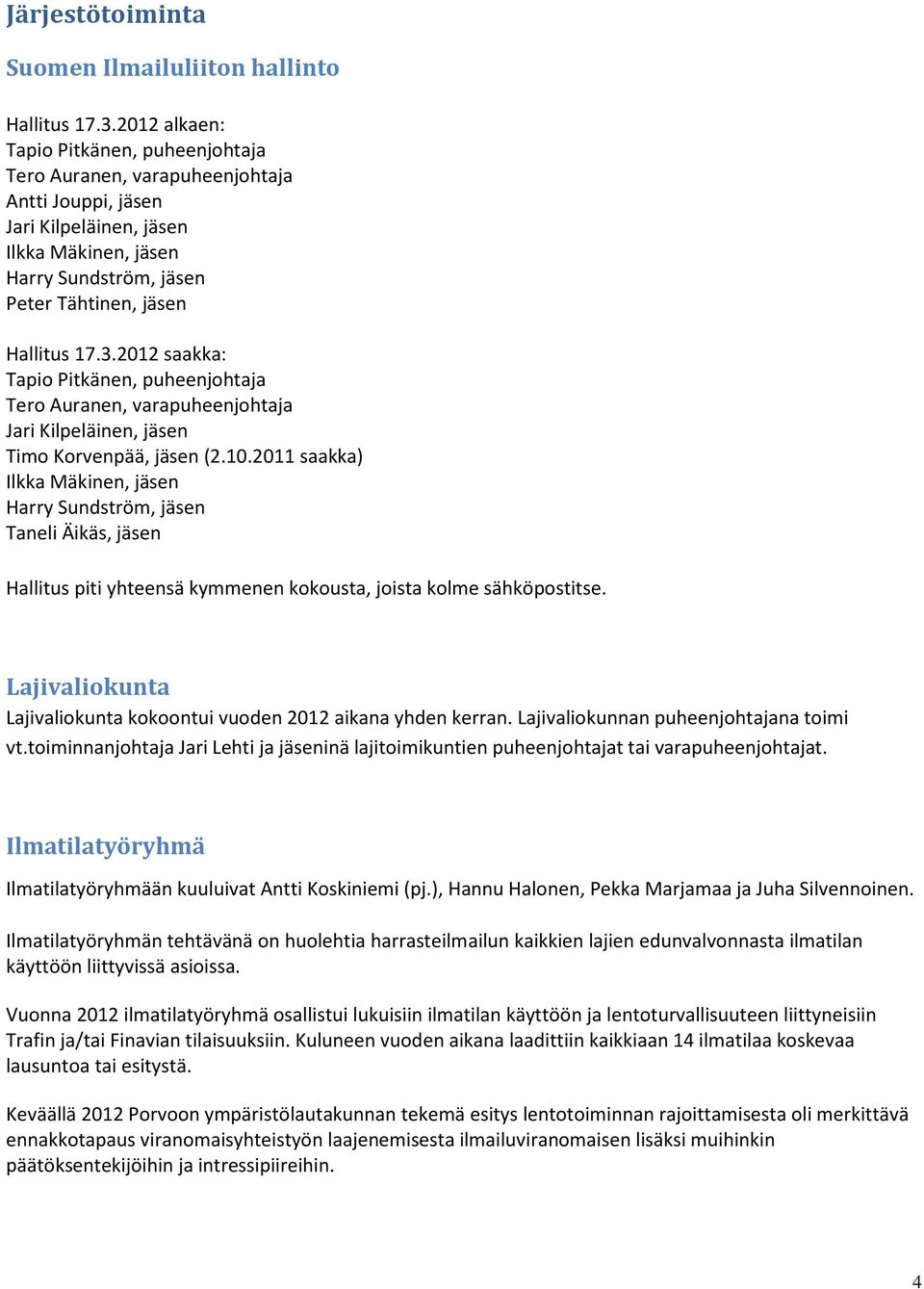 2012 saakka: Tapio Pitkänen, puheenjohtaja Tero Auranen, varapuheenjohtaja Jari Kilpeläinen, jäsen Timo Korvenpää, jäsen (2.10.